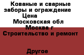 Кованые и сварные заборы и ограждение  › Цена ­ 2 500 - Московская обл., Москва г. Строительство и ремонт » Другое   